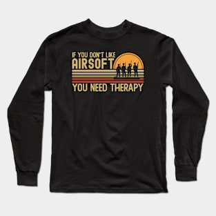 If You Don't Like Airsoft You Need Long Sleeve T-Shirt